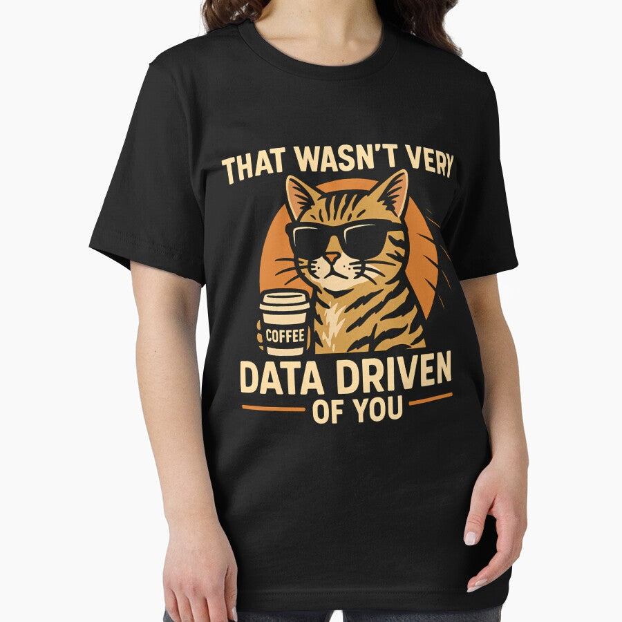 Funny Data Analyst  - That Wasn't Very Data Driven of You Cat by ZBIFBOUETLA