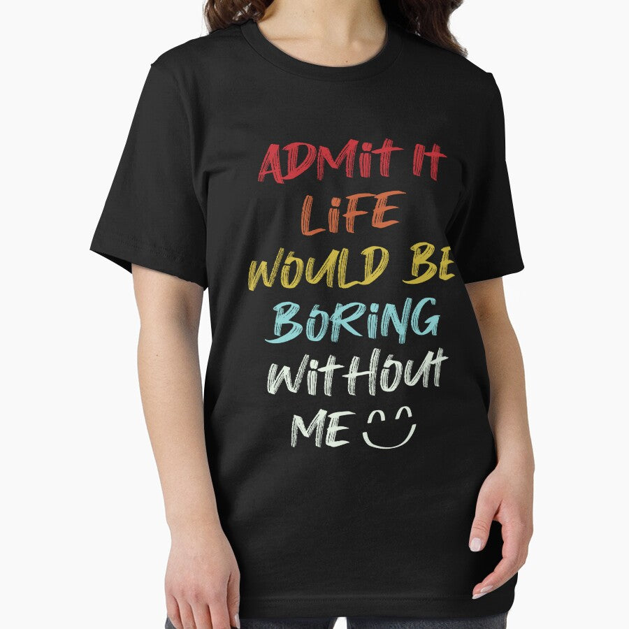 Admit it Life Would Be Boring Without Me by Shop Yeah