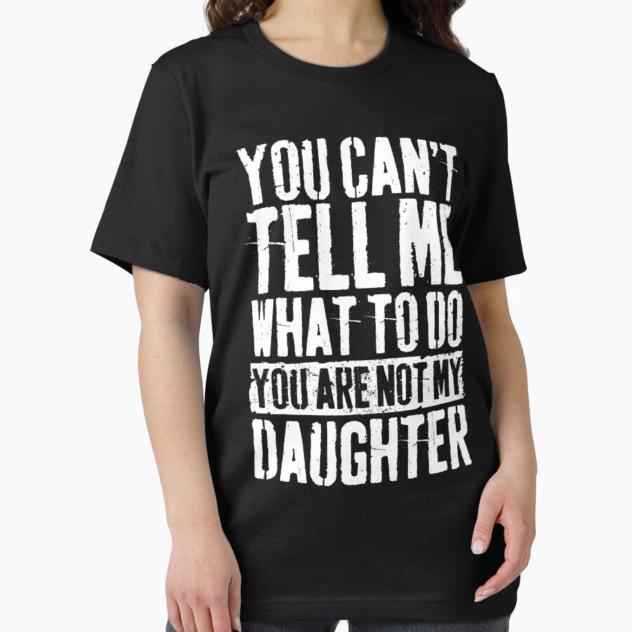 You Can't Tell Me What To Do You're Not My Daughter by BFrymireP4