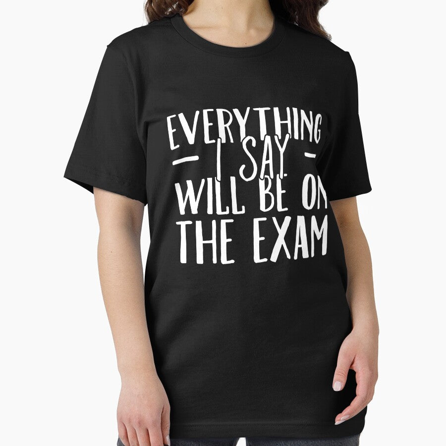 Everything I Say Will be On The Exam - Funny Teacher by Captain Mood