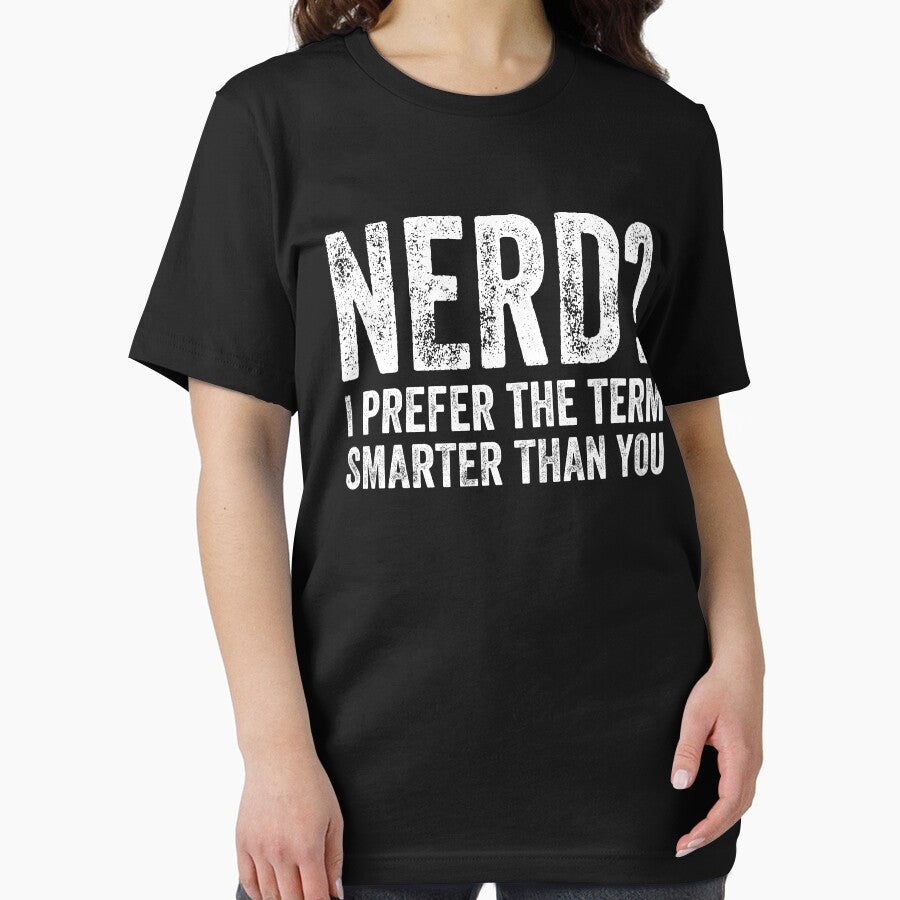 Nerd ? I Prefer The Term Smarter Than You - Funny Nerd by Captain Mood