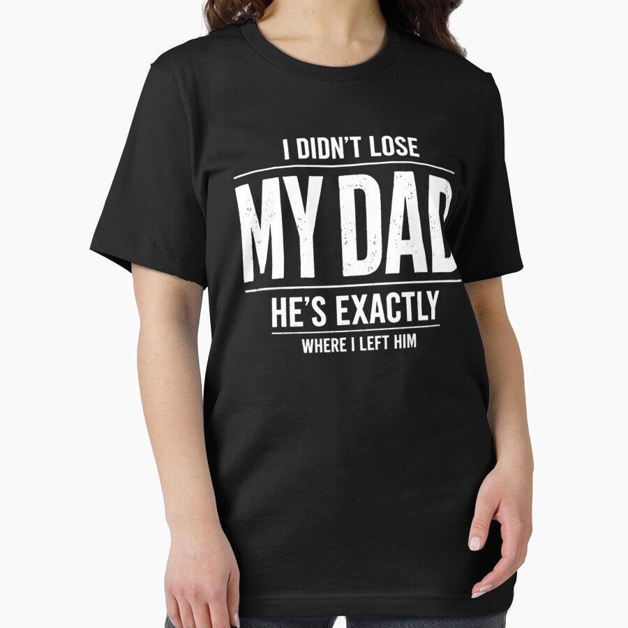 I Didn't Lose My Dad He's Exactly Where I Left Him Humor by FreshVibe Prints