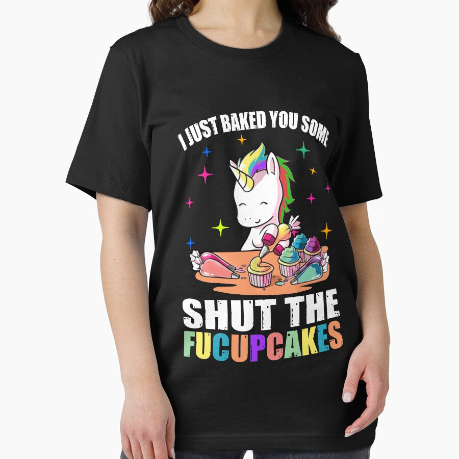I Just Baked You Some Shut The Fucupcakes Unicorn Cute by TeeBoo