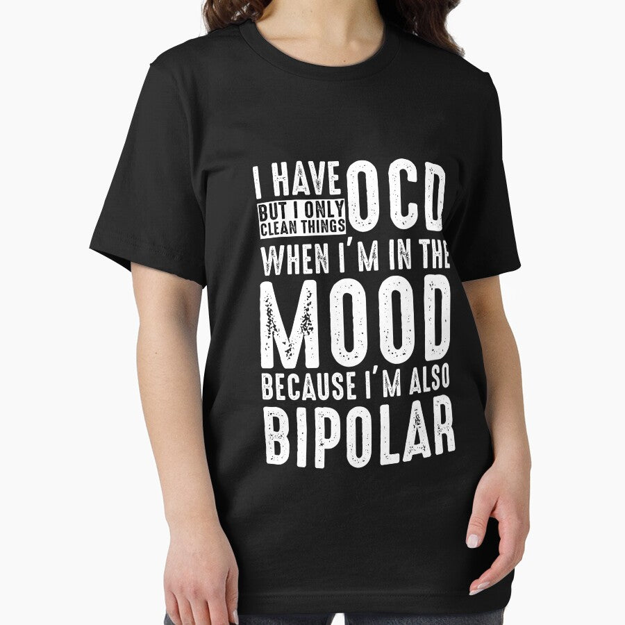I Have OCD But I Only Clean Things When Im In The Mood Becuase Im  Also A Bipolar T shirt by Mill8ion