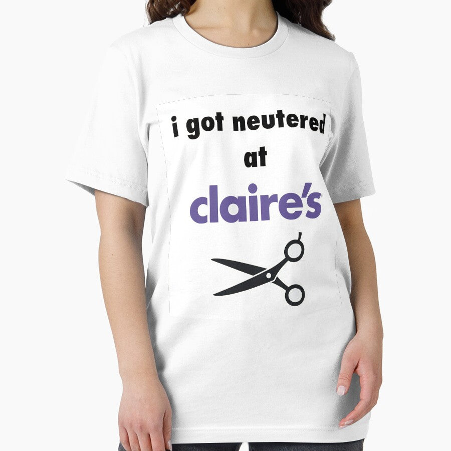 Funny Claire’s T-shirt (I Got Neutered at Claire’s) by AMALIARTZ