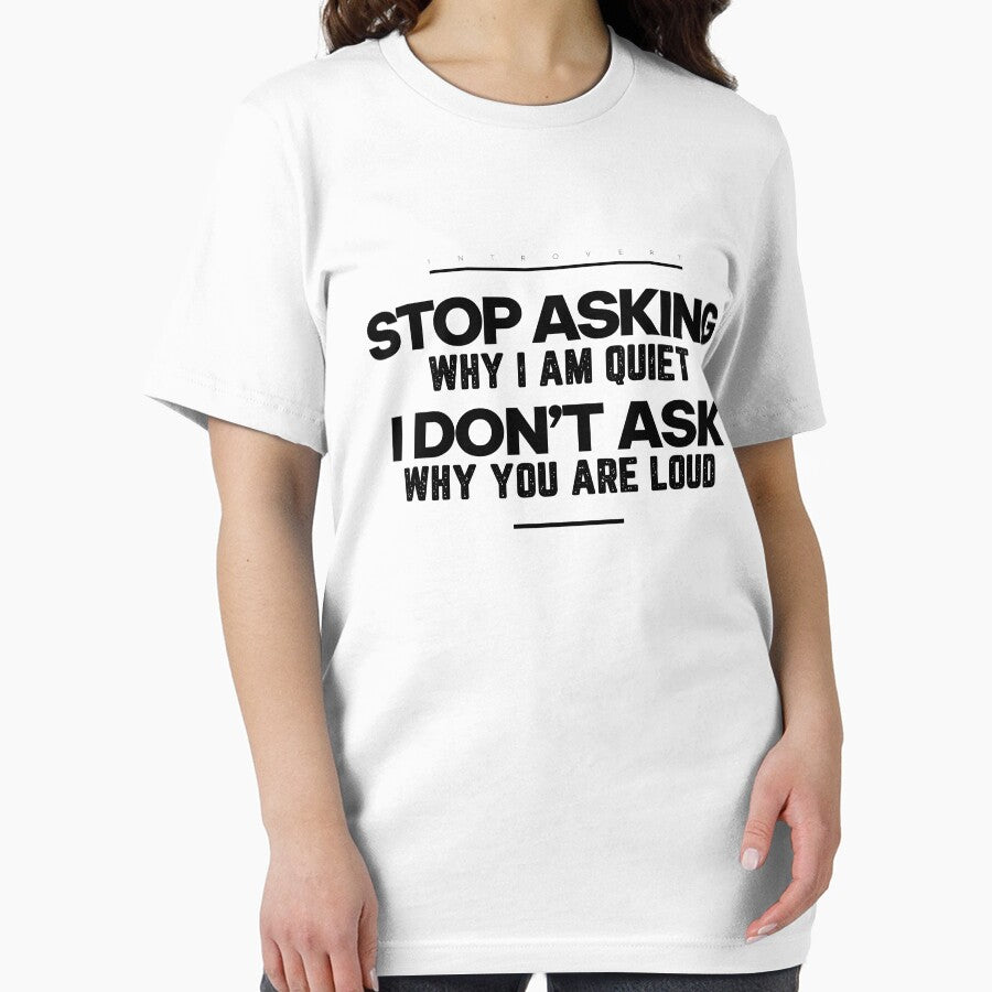 Stop Asking Why I’m Quiet. I Don’t Ask Why You’re Loud | Introvert Quote T-shirt by PixelGrafiks