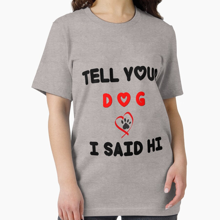 Tell Your Dog I Said Hi T Shirt Funny Cool Mom Humor Pet Puppy Lover Tee by pheno menal