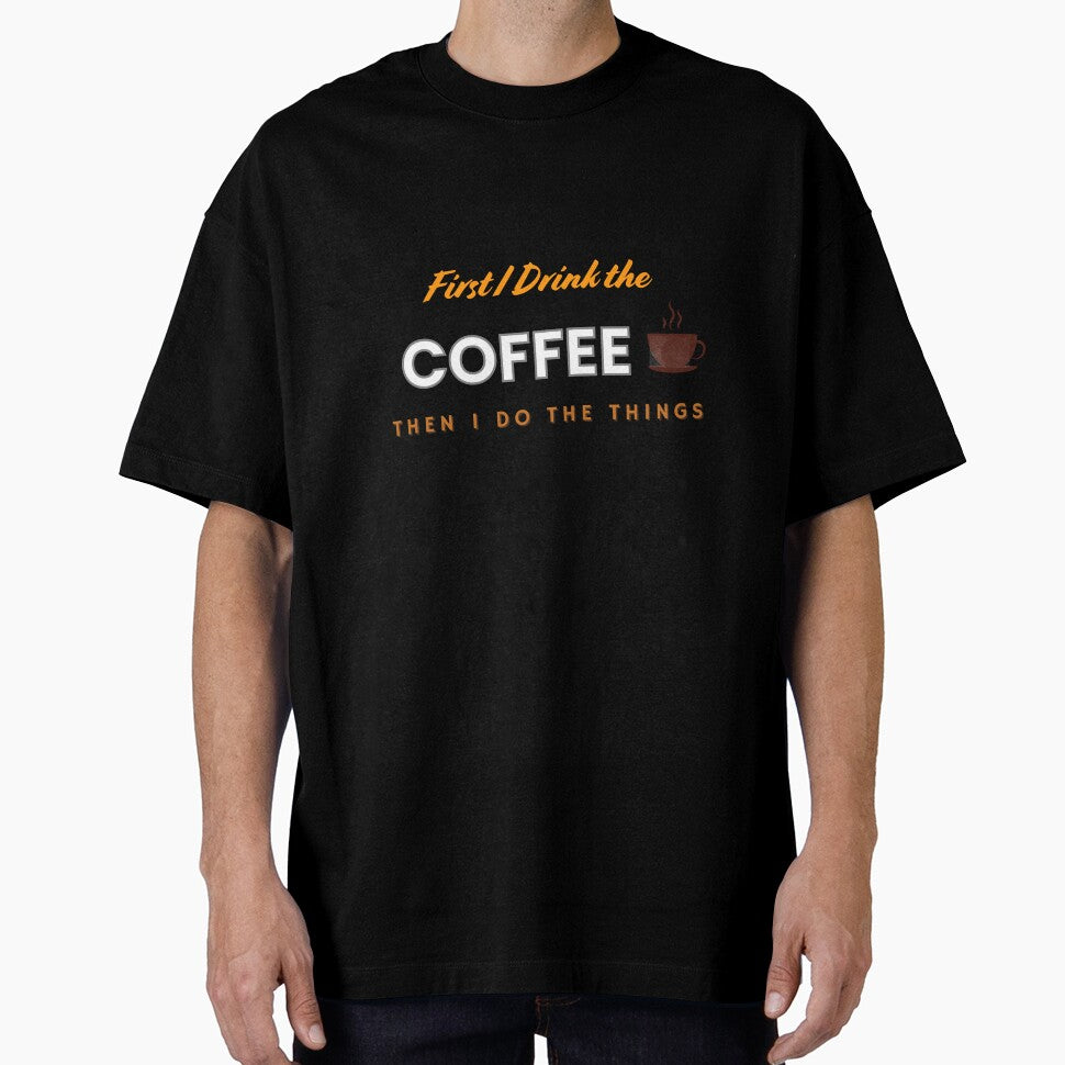 Funny First I Drink The Coffee Then I Do The Things T-Shirt. by MNX