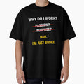 Why Do I Work I'm Just Broke Funny Meme Shirt Minimalist Work Humor by Ce-Ci-Mb
