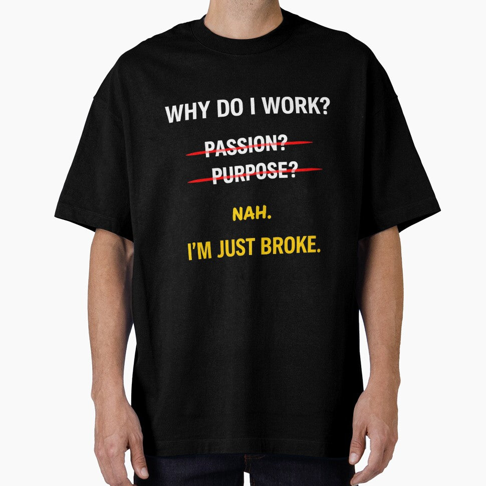 Why Do I Work I'm Just Broke Funny Meme Shirt Minimalist Work Humor by Ce-Ci-Mb
