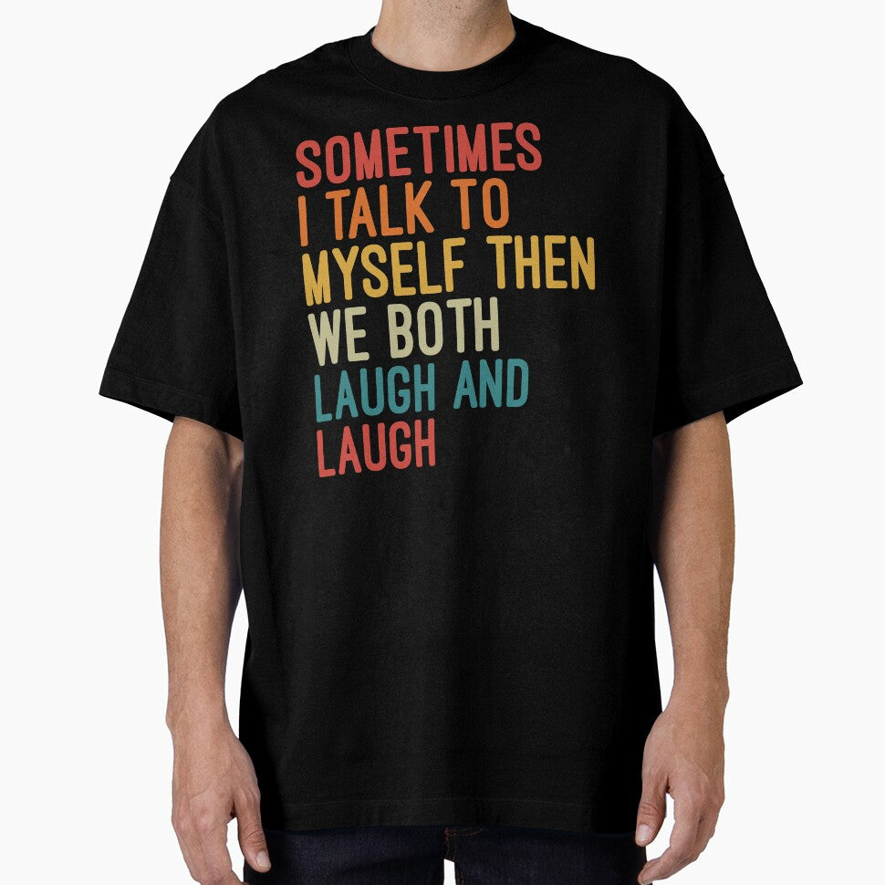 Sometimes I Talk To Myself Then We Both Laugh and Laugh by Nizar Designs