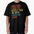 Sometimes I Talk To Myself Then We Both Laugh and Laugh by Nizar Designs