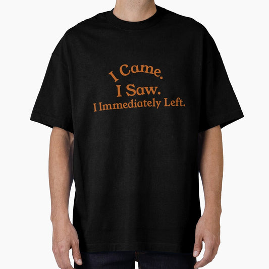 I Came. I Saw. I Immediately Left. by CharsTeeParty