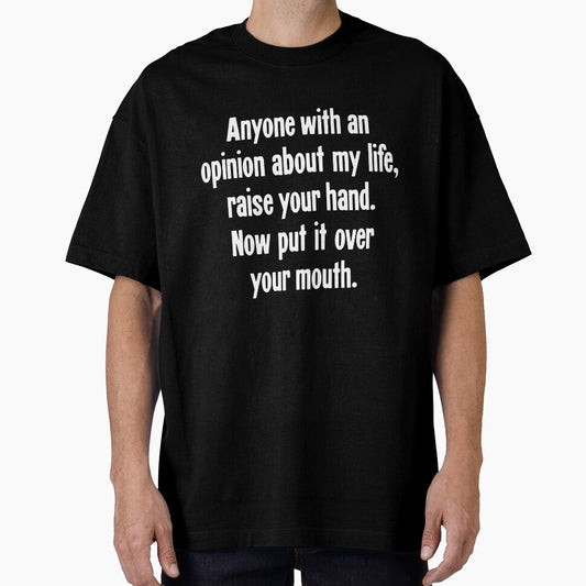 Anyone With An Opinion About My LIfe, Raise Your Hand. Now Put It Over Your Mouth. by Good-Looking Corpse