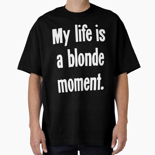 My Life Is A Blonde Moment by Good-Looking Corpse