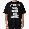My Glutes Work Harder Than Congress by Good-Looking Corpse