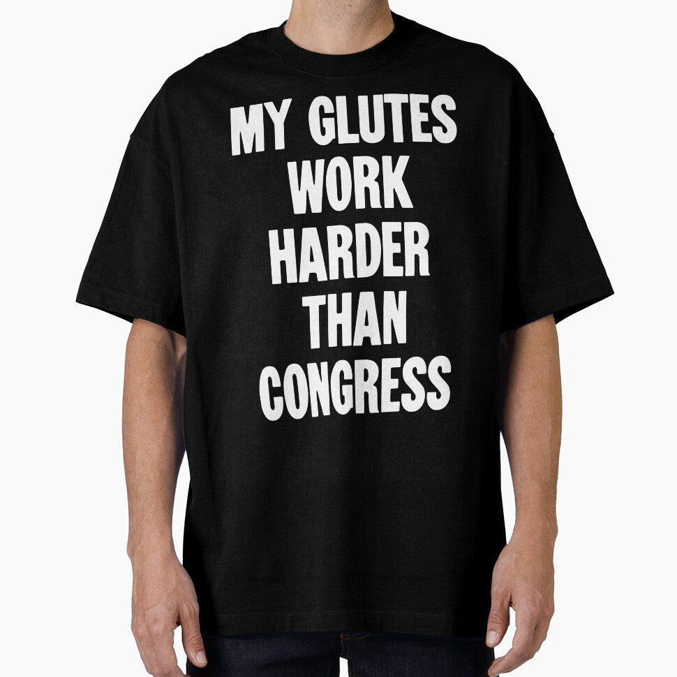 My Glutes Work Harder Than Congress by Good-Looking Corpse
