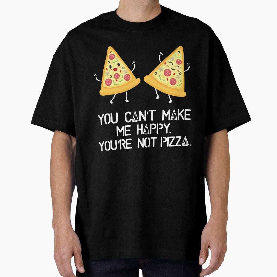 You can't make me happy, you are not pizza by inspiredtrend