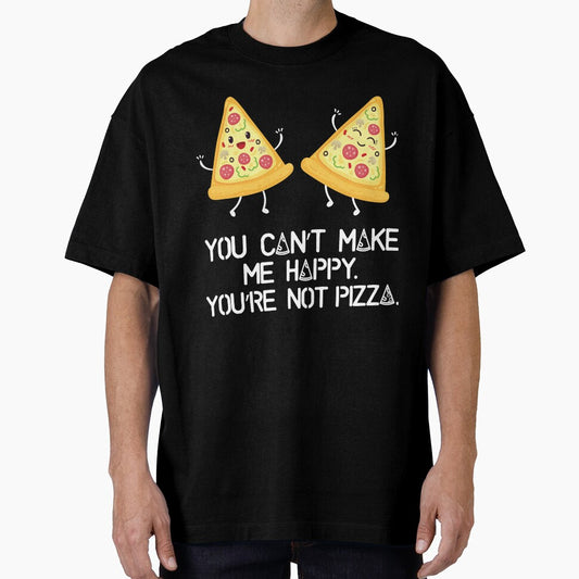 You can't make me happy, you are not pizza by inspiredtrend