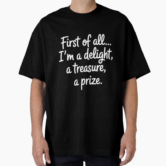 First of All I_m A Delight, Treasure Funny Quote by tiekanamac