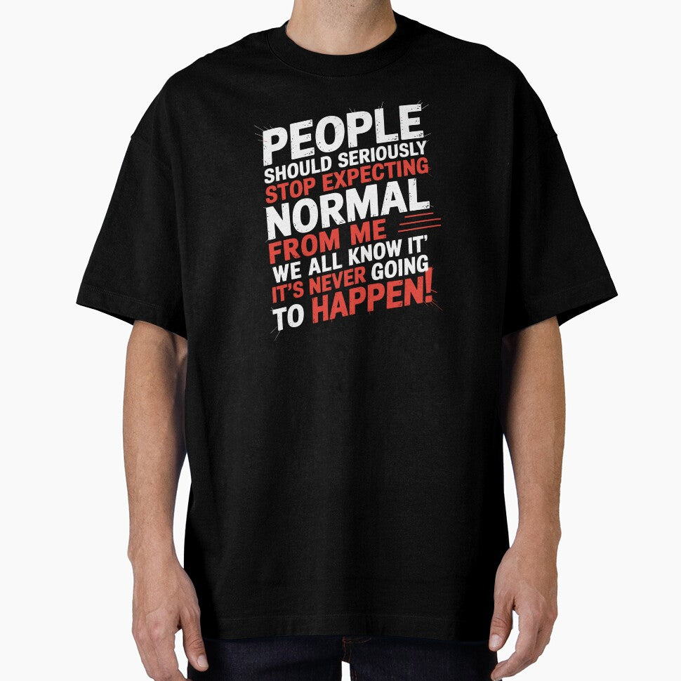 People Should Seriously Stop Expecting Normal From Me by Dressed For  Duty
