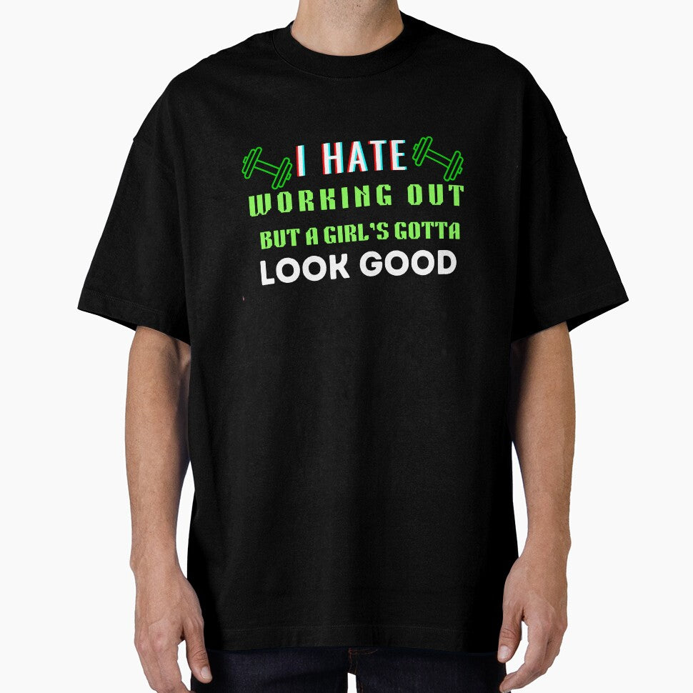 I Hate Working Out But A Girl's Gotta Look Good by HotNerdShirts