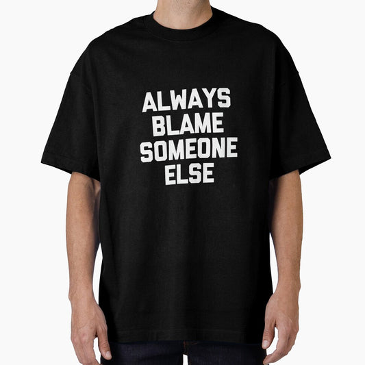 Women's Always Blame Someone Else - Funny Saying Sarcastic Novelty by DorisSPipkin