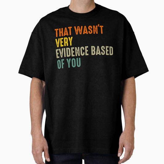 That Wasnt Very Evidence Based Of You Funny Quote by margamPagenberg