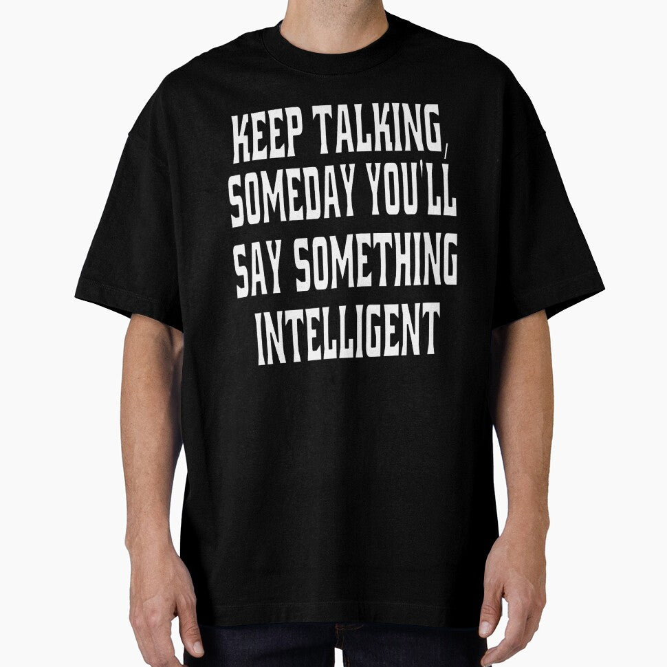 Funny Sarcastic Humor Keep Talking, Someday You'll Say Something Intelligent! by fantasticdesign