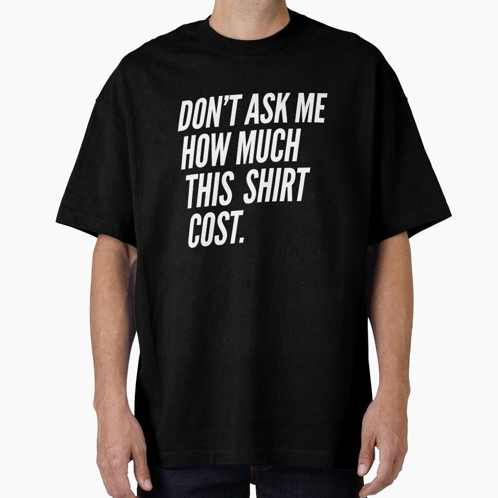 Don't Ask Me How Much This Shirt Cost by retro-and-rust