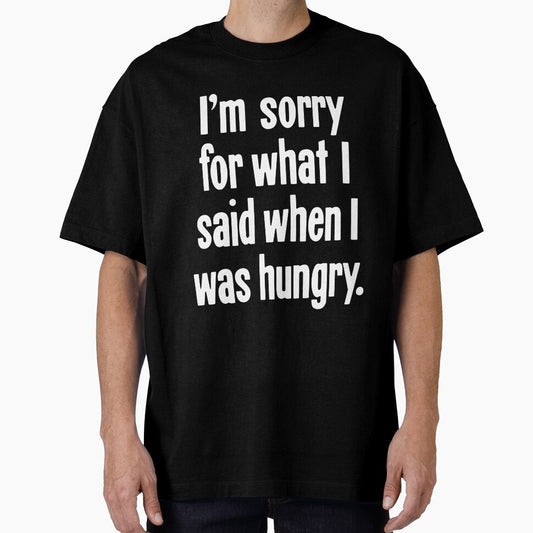 I'm Sorry For What I Said When I Was Hungry by Good-Looking Corpse