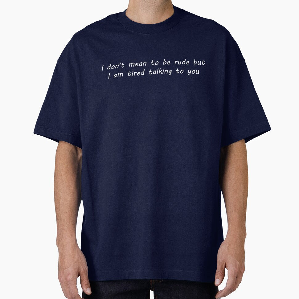 I don't mean to be rude but i am tired talking to you by onum2018