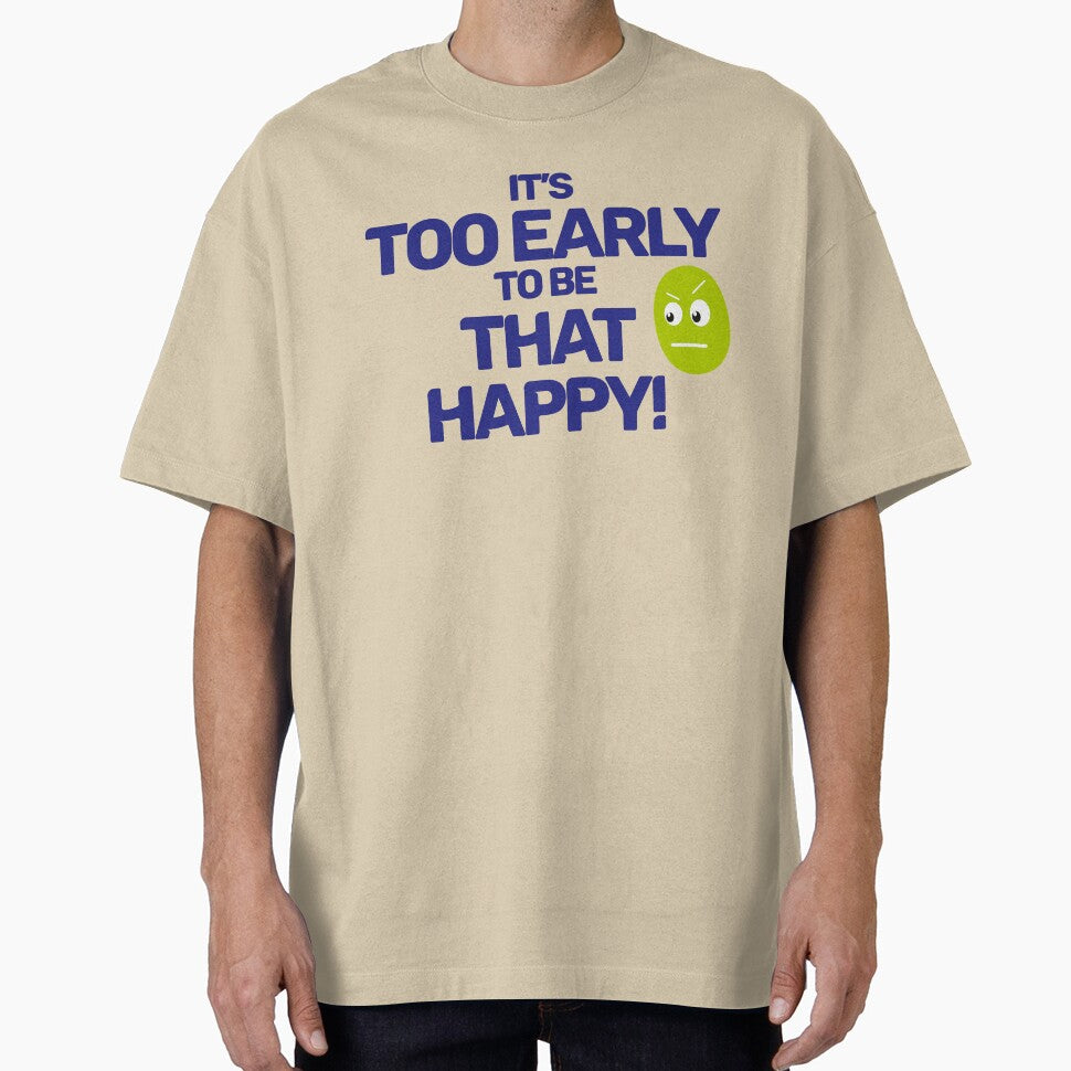 Too Early to be That Happy by TDGMerch