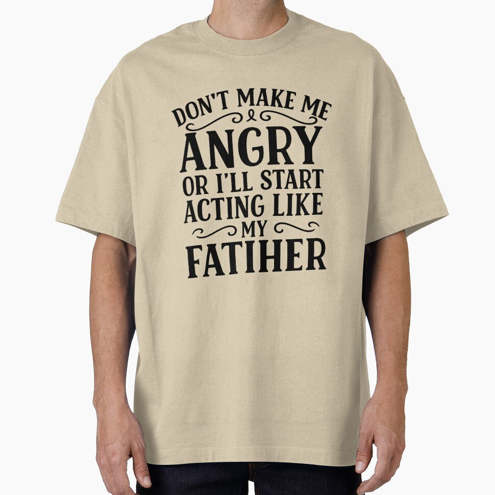 Don't Make Me Angry or I'll Start Acting Like My Father Funny Dad by hemagamo
