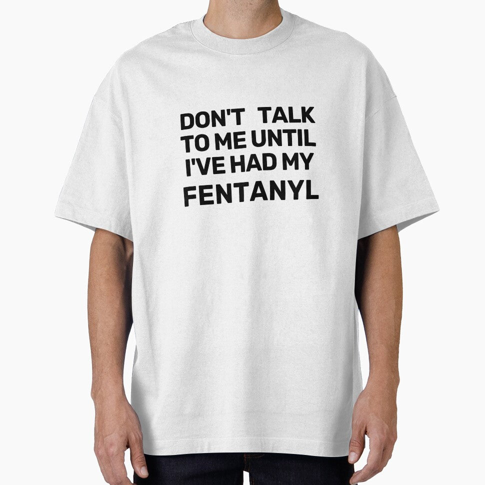 Don't talk to me until I've had my fentanyl by jimsert