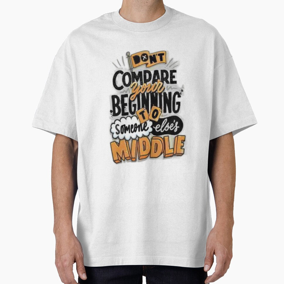 Don't Compare Your Beginning To Someone Else's Middle by Fashioninja