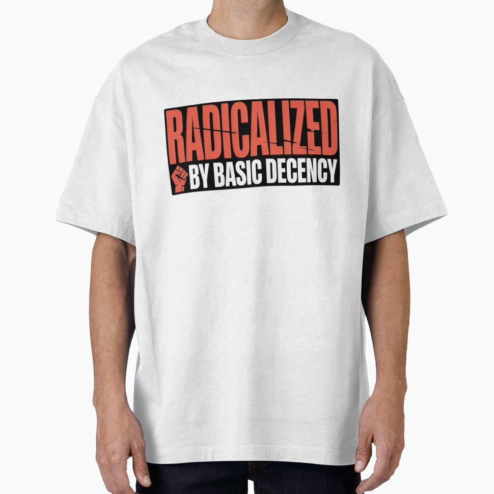 Radicalized By Basic Decency Shirt - Social Justice  Activism Graphic Tee by MerchlyMike