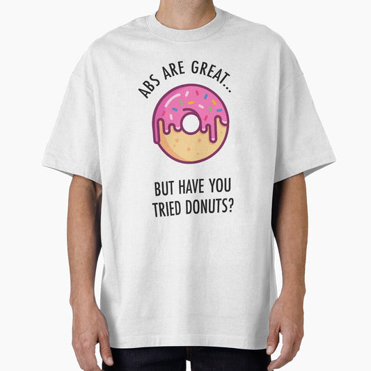Abs Are Great But Have You Tried Donuts? Funny Donut Shirt by TeeMonsters