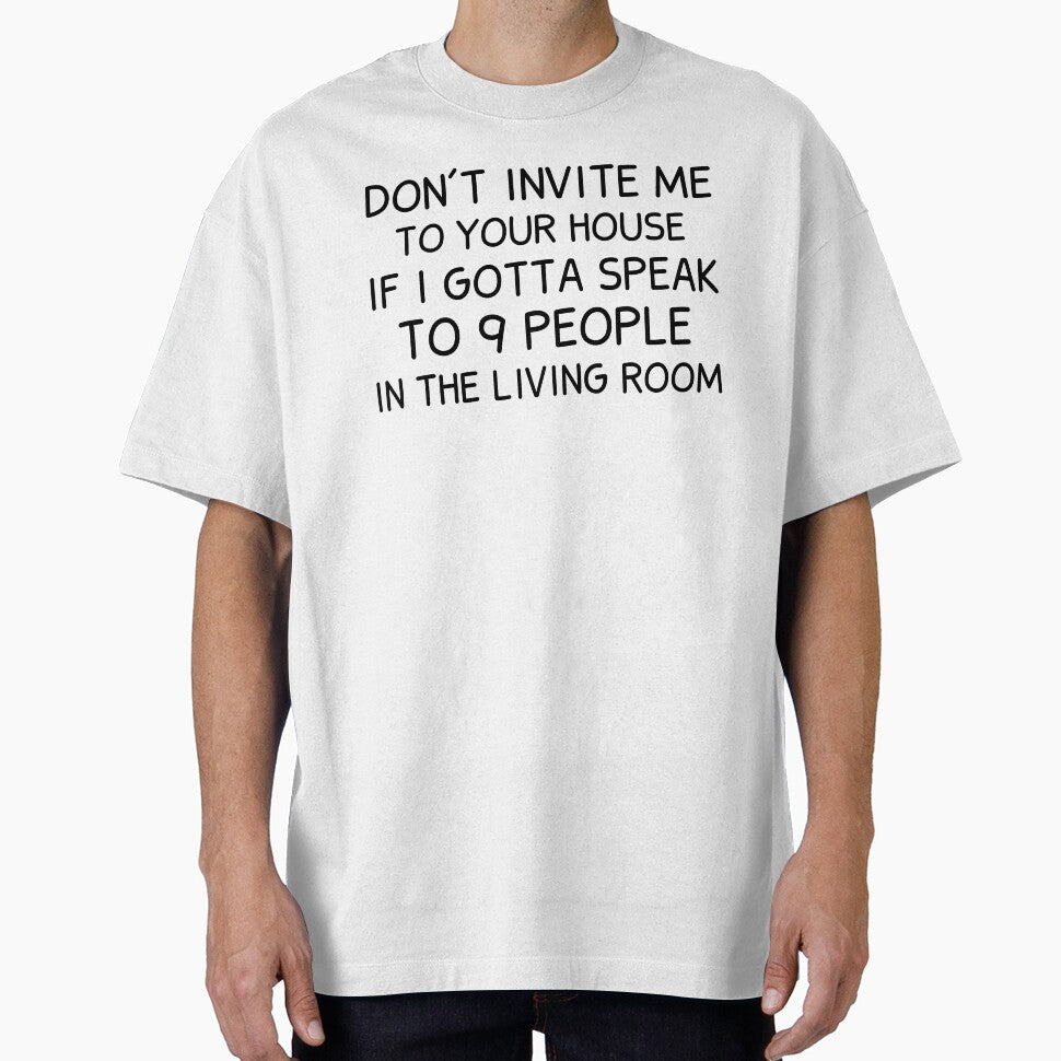 Don't Invite Me To Your House If I Gotta Speak To 9 People In The Living Room by BahiaStyle