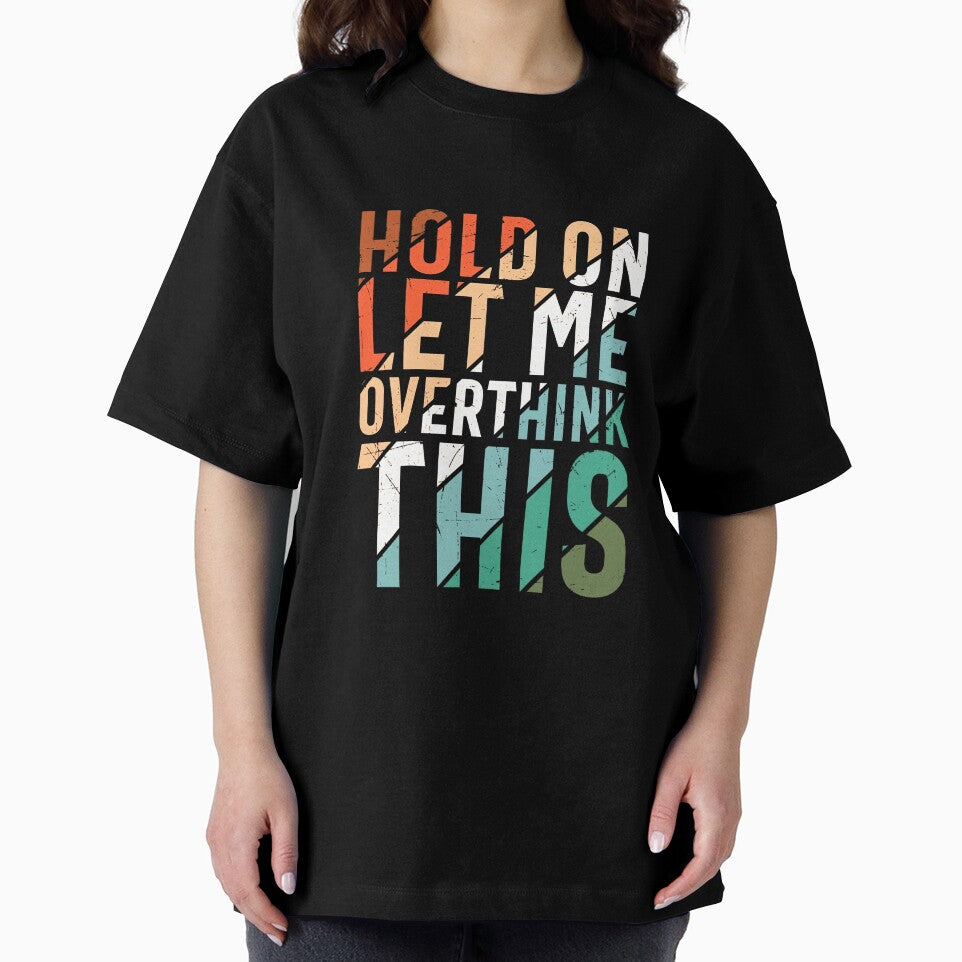 Hold on Let Me Overthink This Shirt by sartorium