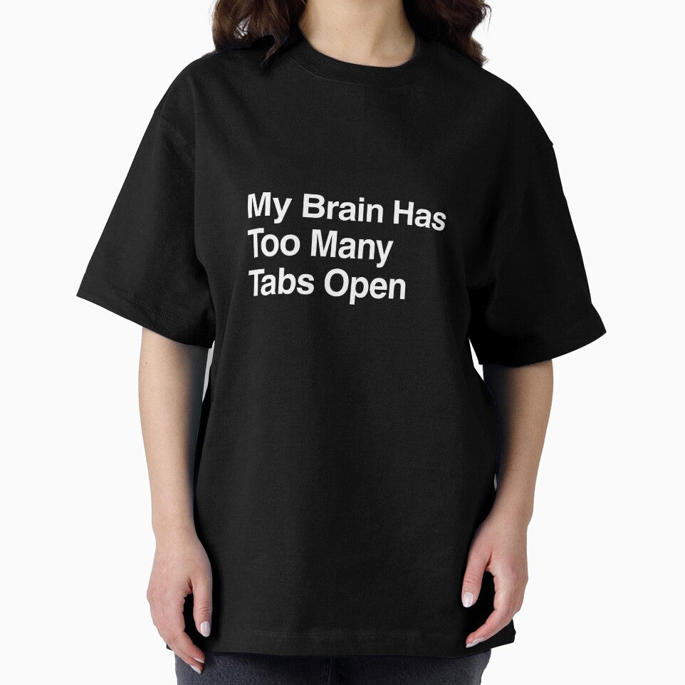 My Brain Has Too Many Tabs Open by AwkwardClothes