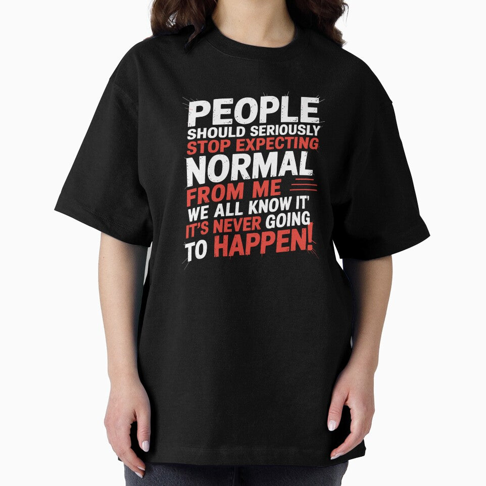 People Should Seriously Stop Expecting Normal From Me by Dressed For  Duty