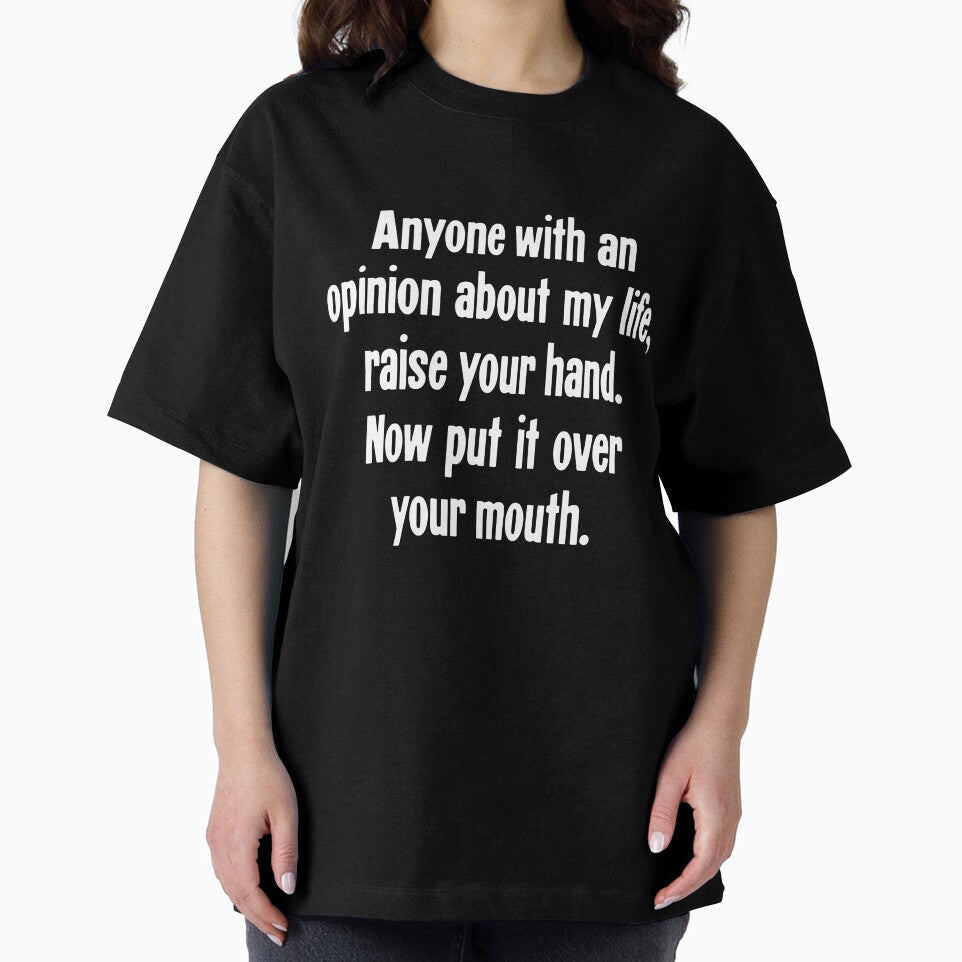 Anyone With An Opinion About My LIfe, Raise Your Hand. Now Put It Over Your Mouth. by Good-Looking Corpse