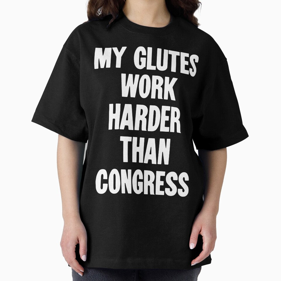 My Glutes Work Harder Than Congress by Good-Looking Corpse