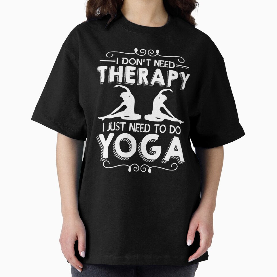 I Don't Need Therapy I Just Need To Do Yoga by UnknownArtistt