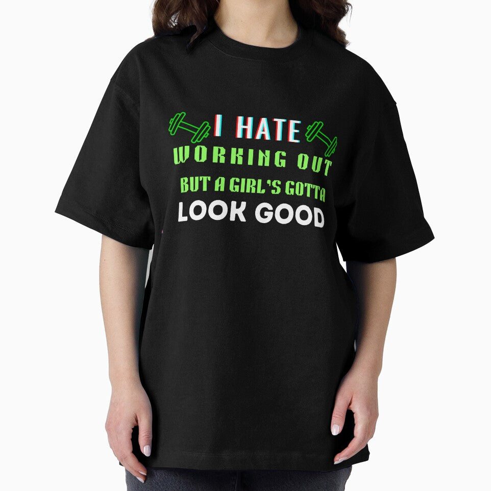 I Hate Working Out But A Girl's Gotta Look Good by HotNerdShirts