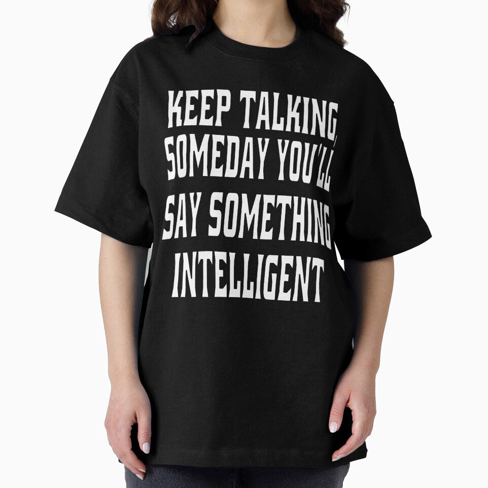 Funny Sarcastic Humor Keep Talking, Someday You'll Say Something Intelligent! by fantasticdesign