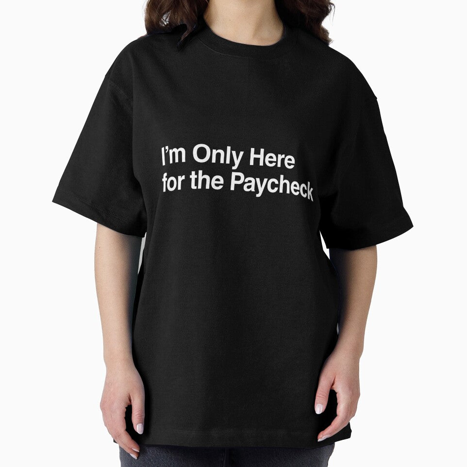 I’m Only Here for the Paycheck by AwkwardClothes