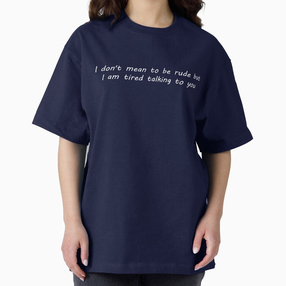 I don't mean to be rude but i am tired talking to you by onum2018