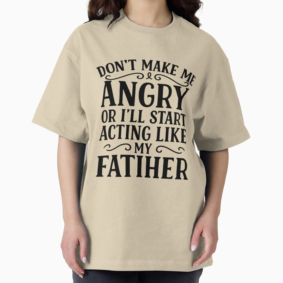 Don't Make Me Angry or I'll Start Acting Like My Father Funny Dad by hemagamo
